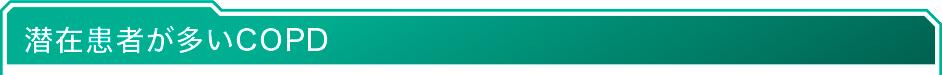 潜在患者が多いCOPD